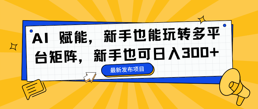 AI 赋能，新手也能玩转多平台矩阵，新手也可日入300+-全网第一网赚项目资源库-中赚网 & 中创网 & 冒泡网 & 福缘网 - 小本轻创业与优质加盟项目首选平台