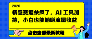 情感赛道杀疯了，AI 工具加持，小白也能躺赚流量收益-全网第一网赚项目资源库-中赚网 & 中创网 & 冒泡网 & 福缘网 - 小本轻创业与优质加盟项目首选平台