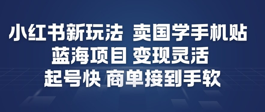 小红书新玩法，卖国学手机贴，蓝海项目，变现灵活，起号快，商单接到手软-全网第一网赚项目资源库-中赚网 & 中创网 & 冒泡网 & 福缘网 - 小本轻创业与优质加盟项目首选平台