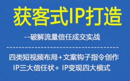 获客型IP打造，破解流量信任成，四类短视频布局+文案钩子指令创作IP三大信任状+IP变现四大模式-全网第一网赚项目资源库-中赚网 & 中创网 & 冒泡网 & 福缘网 - 小本轻创业与优质加盟项目首选平台