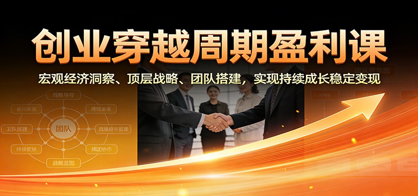 创业穿越周期盈利课：宏观经济洞察、顶层战略、团队搭建，实现持续成长稳定变现-全网第一网赚项目资源库-中赚网 & 中创网 & 冒泡网 & 福缘网 - 小本轻创业与优质加盟项目首选平台