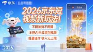 2026京东短视频新玩法！不用拍剪不用播，全程AI生成原创视频，批量操作收入无上限-全网第一网赚项目资源库-中赚网 & 中创网 & 冒泡网 & 福缘网 - 小本轻创业与优质加盟项目首选平台