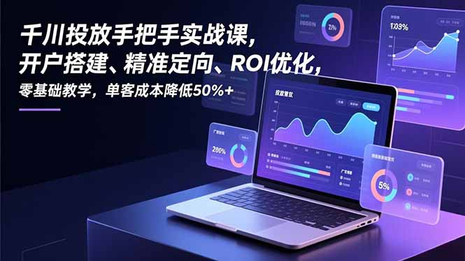 千川投放手把手实战课，开户搭建、精准定向、ROI优化，零基础教学，单客成本降低50%+-全网第一网赚项目资源库-中赚网 & 中创网 & 冒泡网 & 福缘网 - 小本轻创业与优质加盟项目首选平台