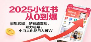2025小红书从0到爆：剪辑实操，多赛道变现，暴力起号，零基础也能月入破W-全网第一网赚项目资源库-中赚网 & 中创网 & 冒泡网 & 福缘网 - 小本轻创业与优质加盟项目首选平台
