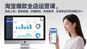 淘宝爆款全店运营课2.0，选品上架、极致数据、店铺矩阵，系统教学，实现单店月利润破5万+-全网第一网赚项目资源库-中赚网 & 中创网 & 冒泡网 & 福缘网 - 小本轻创业与优质加盟项目首选平台