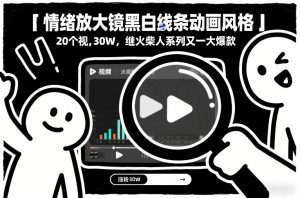 情绪放大镜黑白线条动画风格，20个视频，涨粉30W，继火柴人系列又一大爆款-全网第一网赚项目资源库-中赚网 & 中创网 & 冒泡网 & 福缘网 - 小本轻创业与优质加盟项目首选平台