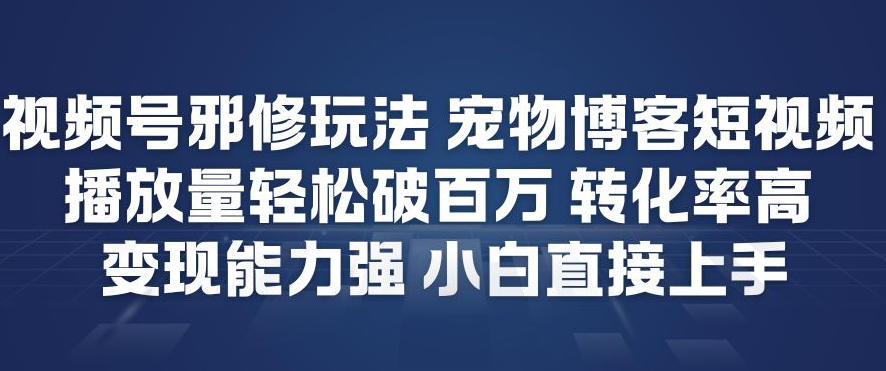 视频号邪修玩法宠物博客短视频，播放量轻松破百万，转化率高，变现能力强，小白直接上手-全网第一网赚项目资源库-中赚网 & 中创网 & 冒泡网 & 福缘网 - 小本轻创业与优质加盟项目首选平台
