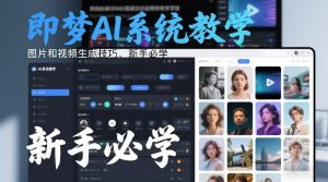 即梦AI系统教学,图片和视频生成技巧,新手必学-全网第一网赚项目资源库-中赚网 & 中创网 & 冒泡网 & 福缘网 - 小本轻创业与优质加盟项目首选平台
