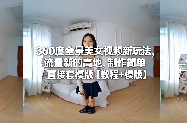 360度全景美女视频新玩法，流量新的高地，制作简单直接套模版【教程+模版】-全网第一网赚项目资源库-中赚网 & 中创网 & 冒泡网 & 福缘网 - 小本轻创业与优质加盟项目首选平台
