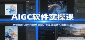 AIGC软件实操课:WebUI+ComfyUI全掌握,零基础玩转AI图像生成-全网第一网赚项目资源库-中赚网 & 中创网 & 冒泡网 & 福缘网 - 小本轻创业与优质加盟项目首选平台