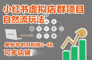 小红书虚拟店群项目，自然流玩法，批量自动化，稳定不费号，单账号的月利润2-4k，可多店矩阵-全网第一网赚项目资源库-中赚网 & 中创网 & 冒泡网 & 福缘网 - 小本轻创业与优质加盟项目首选平台