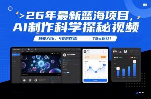 26年最新蓝海项目，AI制作科学探秘视频，变现方式强到离谱，日收入1k，46条作品75w粉丝-全网第一网赚项目资源库-中赚网 & 中创网 & 冒泡网 & 福缘网 - 小本轻创业与优质加盟项目首选平台