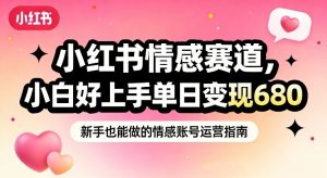 小红书情感赛道,抓准女性情绪刚需,小白好上手单日变现680-全网第一网赚项目资源库-中赚网 & 中创网 & 冒泡网 & 福缘网 - 小本轻创业与优质加盟项目首选平台