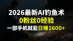 2026最新AI钓鱼术:0粉丝0经验,一部手机就能开启赚钱模式-全网第一网赚项目资源库-中赚网 & 中创网 & 冒泡网 & 福缘网 - 小本轻创业与优质加盟项目首选平台