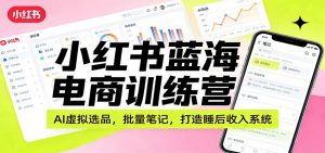 小红书蓝海电商训练营：AI虚拟选品，批量笔记，打造睡后收入系统-全网第一网赚项目资源库-中赚网 & 中创网 & 冒泡网 & 福缘网 - 小本轻创业与优质加盟项目首选平台