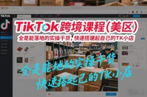 TikTok跨境课程(美区)，全是能落地的实操干货，快速搭建起自己的TK小店-全网第一网赚项目资源库-中赚网 & 中创网 & 冒泡网 & 福缘网 - 小本轻创业与优质加盟项目首选平台