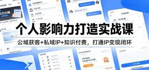 个人影响力打造实战课：公域获客+私域IP+知识付费，打通IP变现闭环-全网第一网赚项目资源库-中赚网 & 中创网 & 冒泡网 & 福缘网 - 小本轻创业与优质加盟项目首选平台