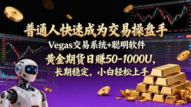 普通人快速成为交易操盘手 Vegas交易系统+聪明软件 ， 黄金期货日赚50-1000U， 长期稳定，小…-全网第一网赚项目资源库-中赚网 & 中创网 & 冒泡网 & 福缘网 - 小本轻创业与优质加盟项目首选平台