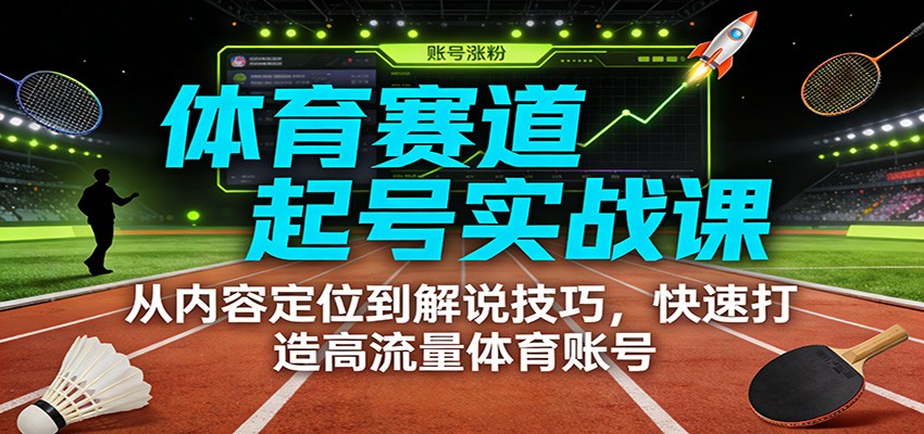 体育赛道起号实战课：从内容定位到解说技巧，快速打造高流量体育账号-全网第一网赚项目资源库-中赚网 & 中创网 & 冒泡网 & 福缘网 - 小本轻创业与优质加盟项目首选平台