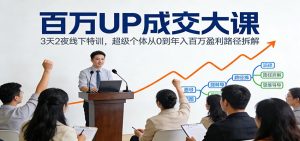 百万UP成交大课：3天2夜线下特训，超级个体从0到年入百万盈利路径拆解-全网第一网赚项目资源库-中赚网 & 中创网 & 冒泡网 & 福缘网 - 小本轻创业与优质加盟项目首选平台