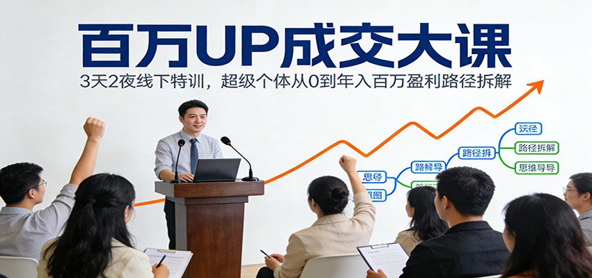 百万UP成交大课：3天2夜线下特训，超级个体从0到年入百万盈利路径拆解-全网第一网赚项目资源库-中赚网 & 中创网 & 冒泡网 & 福缘网 - 小本轻创业与优质加盟项目首选平台