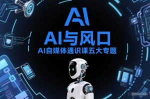 AI自媒体通识课五大专题，AI基础操作篇+AI生活娱乐篇+AI职场提效篇+AI自媒体实操篇+账号创作工具篇-全网第一网赚项目资源库-中赚网 & 中创网 & 冒泡网 & 福缘网 - 小本轻创业与优质加盟项目首选平台