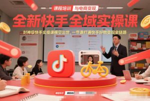 全新快手全域实操课，封神级快手实操课横空出世，一节课打通快手好物变现全链路-全网第一网赚项目资源库-中赚网 & 中创网 & 冒泡网 & 福缘网 - 小本轻创业与优质加盟项目首选平台