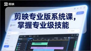剪映专业版系统课，基础操作、高级技巧、电影调色、特效制作、AI应用/等等，掌握专业级技能-全网第一网赚项目资源库-中赚网 & 中创网 & 冒泡网 & 福缘网 - 小本轻创业与优质加盟项目首选平台