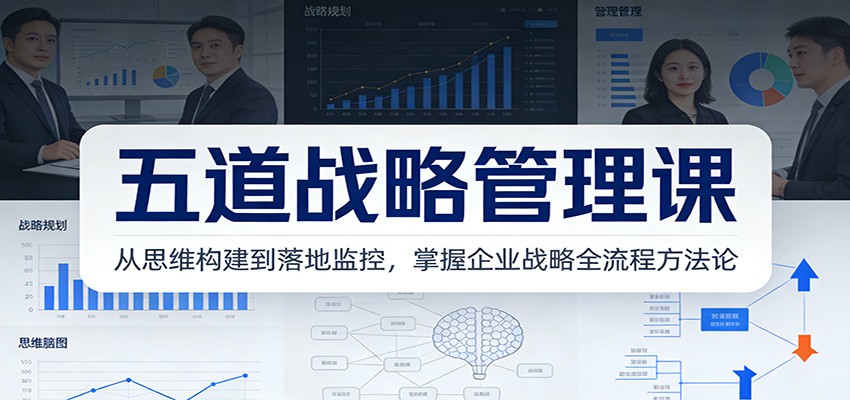 五道战略管理课：从思维构建到落地监控，掌握企业战略全流程方法论-全网第一网赚项目资源库-中赚网 & 中创网 & 冒泡网 & 福缘网 - 小本轻创业与优质加盟项目首选平台