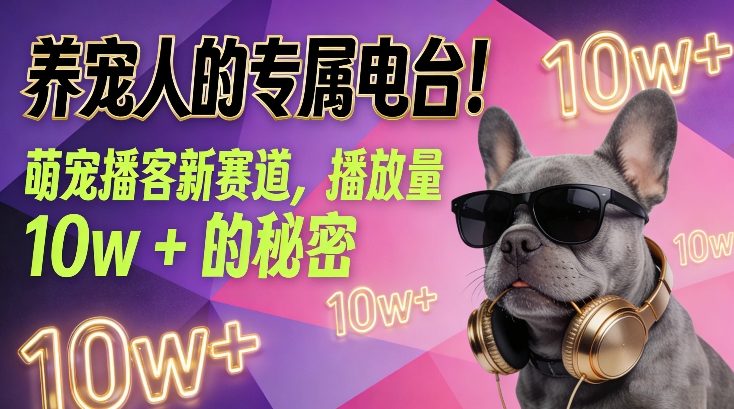 养宠人的专属电台！萌宠播客新赛道，播放量10w+的秘密-全网第一网赚项目资源库-中赚网 & 中创网 & 冒泡网 & 福缘网 - 小本轻创业与优质加盟项目首选平台