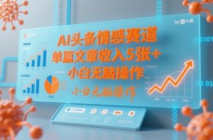 AI头条情感赛道，单篇文章收入5张+，小白无脑操作-全网第一网赚项目资源库-中赚网 & 中创网 & 冒泡网 & 福缘网 - 小本轻创业与优质加盟项目首选平台