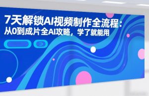 7天解锁AI视频制作全流程:从0到成片全AI攻略,学了就能用-全网第一网赚项目资源库-中赚网 & 中创网 & 冒泡网 & 福缘网 - 小本轻创业与优质加盟项目首选平台