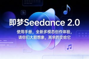 即梦Seedance 2.0使用手册，全新多模态创作体验，请你们大胆想象，其余的交给它-全网第一网赚项目资源库-中赚网 & 中创网 & 冒泡网 & 福缘网 - 小本轻创业与优质加盟项目首选平台
