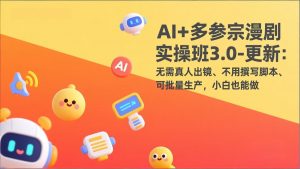 AI+多参宗漫剧实操班3.0-更新:无需真人出镜、不用撰写脚本、可批量生产,小白也能做-全网第一网赚项目资源库-中赚网 & 中创网 & 冒泡网 & 福缘网 - 小本轻创业与优质加盟项目首选平台