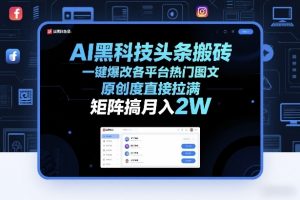 AI黑科技头条搬砖，一键爆改各平台热门图文，原创度直接拉满，矩阵搞月入2W+【揭秘】-全网第一网赚项目资源库-中赚网 & 中创网 & 冒泡网 & 福缘网 - 小本轻创业与优质加盟项目首选平台