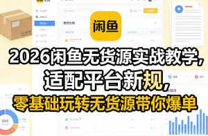 2026闲鱼无货源实战教学，适配平台新规，零基础玩转无货源带你爆单-全网第一网赚项目资源库-中赚网 & 中创网 & 冒泡网 & 福缘网 - 小本轻创业与优质加盟项目首选平台