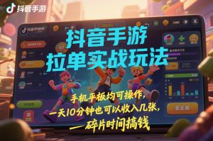 抖音手游拉单实战玩法，手机平板均可操作，一天10分钟也可以收入几张，碎片时间搞钱【揭秘】-全网第一网赚项目资源库-中赚网 & 中创网 & 冒泡网 & 福缘网 - 小本轻创业与优质加盟项目首选平台