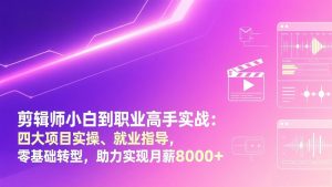 剪辑师小白到职业高手实战：四大项目实操、就业指导，零基础转型，助力实现月薪8000+-全网第一网赚项目资源库-中赚网 & 中创网 & 冒泡网 & 福缘网 - 小本轻创业与优质加盟项目首选平台