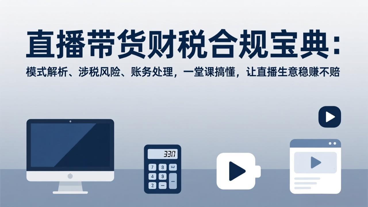 直播带货财税合规宝典：模式解析、涉税风险、账务处理，一堂课搞懂，让直播生意稳赚不赔-全网第一网赚项目资源库-中赚网 & 中创网 & 冒泡网 & 福缘网 - 小本轻创业与优质加盟项目首选平台