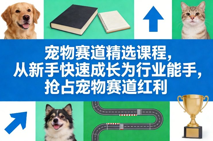 宠物赛道精选课程，从新手快速成长为行业能手，抢占宠物赛道红利-全网第一网赚项目资源库-中赚网 & 中创网 & 冒泡网 & 福缘网 - 小本轻创业与优质加盟项目首选平台