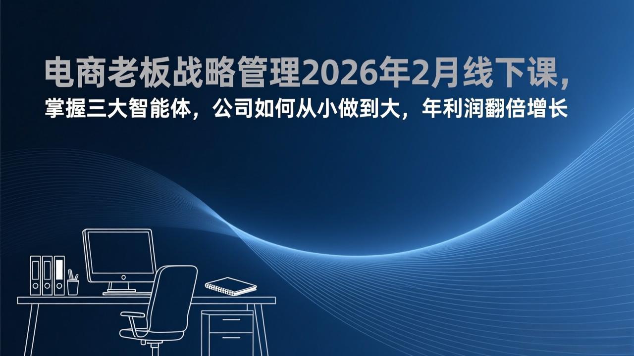 电商老板战略管理2026年2月线下课，掌握三大智能体，公司如何从小做到大，年利润翻倍增长-全网第一网赚项目资源库-中赚网 & 中创网 & 冒泡网 & 福缘网 - 小本轻创业与优质加盟项目首选平台