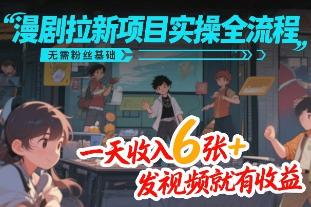 漫剧拉新项目实操全流程，无需粉丝基础，一天收入6张+，发视频就有收益-全网第一网赚项目资源库-中赚网 & 中创网 & 冒泡网 & 福缘网 - 小本轻创业与优质加盟项目首选平台