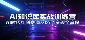 AI知识库实战训练营：AI时代红利赛道从0到1变现全流程-全网第一网赚项目资源库-中赚网 & 中创网 & 冒泡网 & 福缘网 - 小本轻创业与优质加盟项目首选平台
