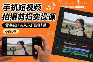 手机短视频拍摄剪辑实操课，零基础7天从入门到精通，小白必学-全网第一网赚项目资源库-中赚网 & 中创网 & 冒泡网 & 福缘网 - 小本轻创业与优质加盟项目首选平台