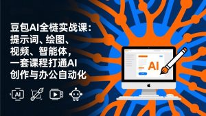 豆包AI全栈实战课-更新:提示词、绘图、视频、智能体,一套课程打通AI创作与办公自动化-全网第一网赚项目资源库-中赚网 & 中创网 & 冒泡网 & 福缘网 - 小本轻创业与优质加盟项目首选平台