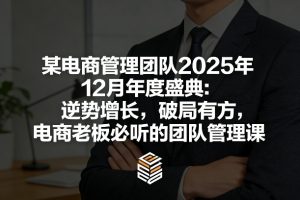 某电商管理团队2025年12月年度盛典：逆势增长，破局有方，电商老板必听的团队管理课-全网第一网赚项目资源库-中赚网 & 中创网 & 冒泡网 & 福缘网 - 小本轻创业与优质加盟项目首选平台