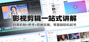 影视剪辑一站式讲解：抖音机制+养号+剪映实操，零基础轻松起号-全网第一网赚项目资源库-中赚网 & 中创网 & 冒泡网 & 福缘网 - 小本轻创业与优质加盟项目首选平台