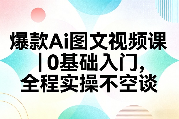 爆款Ai图文视频课，0基础入门，全程实操不空谈-全网第一网赚项目资源库-中赚网 & 中创网 & 冒泡网 & 福缘网 - 小本轻创业与优质加盟项目首选平台