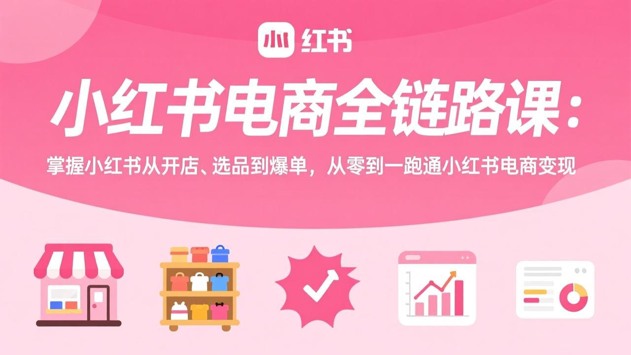 小红书电商全链路课：掌握小红书从开店、选品到爆单，从零到一跑通小红书电商变现-全网第一网赚项目资源库-中赚网 & 中创网 & 冒泡网 & 福缘网 - 小本轻创业与优质加盟项目首选平台