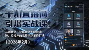 千川直播间引爆实战课，从测素材、拉爆素材到稳流速、控投产的完整闭环王炸打法(2026年2月-全网第一网赚项目资源库-中赚网 & 中创网 & 冒泡网 & 福缘网 - 小本轻创业与优质加盟项目首选平台